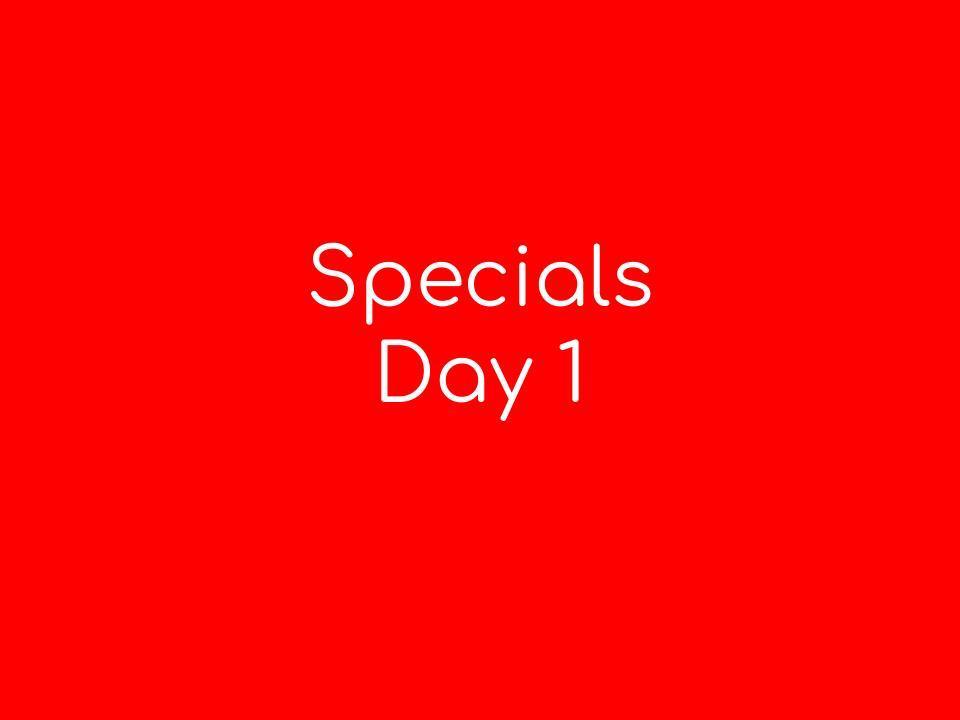 Specials Day 1
